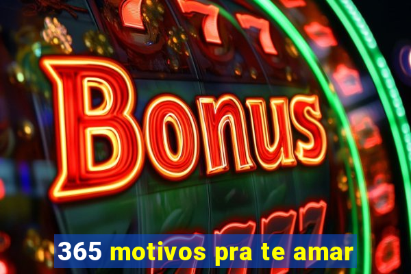 365 motivos pra te amar